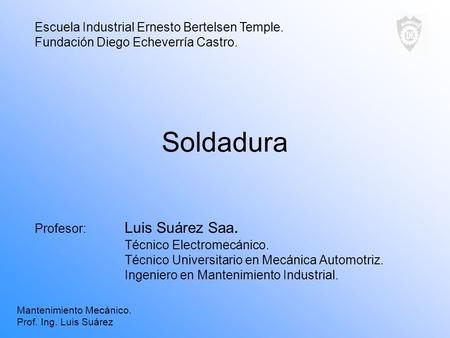 Soldadura Escuela Industrial Ernesto Bertelsen Temple.
