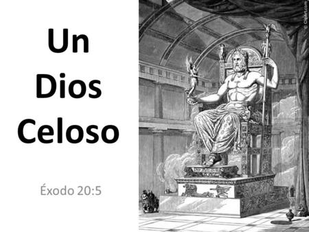 Un Dios Celoso For I, the Lord thy God, am a jealous God, visiting the iniquity of the fathers upon the children, unto the third and fourth gene­ration.