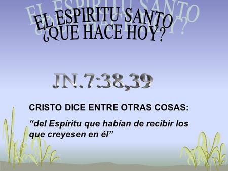 EL ESPIRITU SANTO ¿QUE HACE HOY? JN.7:38,39