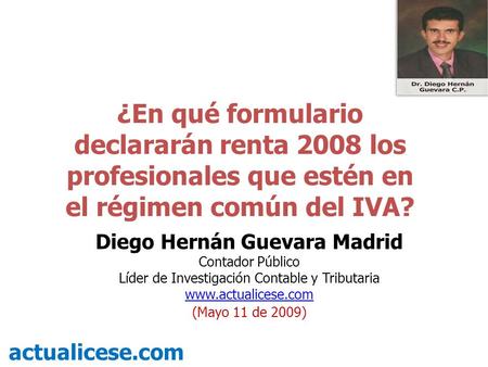 ¿En qué formulario declararán renta 2008 los profesionales que estén en el régimen común del IVA? actualicese.com Diego Hernán Guevara Madrid Contador.