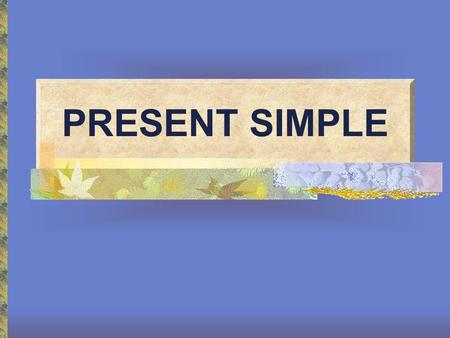 PRESENT SIMPLE. Present Simple Utilizamos el Present Simple para hablar de acciones habituales y estados permanentes. La única forma verbal distinta es.
