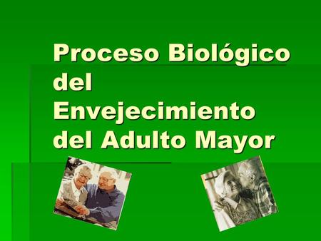 Proceso Biológico del Envejecimiento del Adulto Mayor