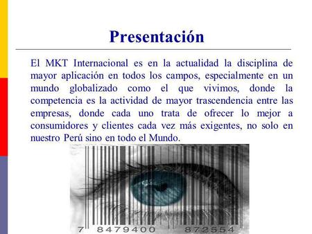 Presentación El MKT Internacional es en la actualidad la disciplina de mayor aplicación en todos los campos, especialmente en un mundo globalizado como.