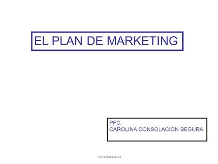 EL PLAN DE MARKETING PFC. CAROLINA CONSOLACION SEGURA C.CONSOLACION.
