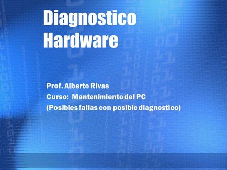 Diagnostico Hardware Prof. Alberto Rivas Curso: Mantenimiento del PC
