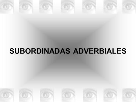SUBORDINADAS ADVERBIALES