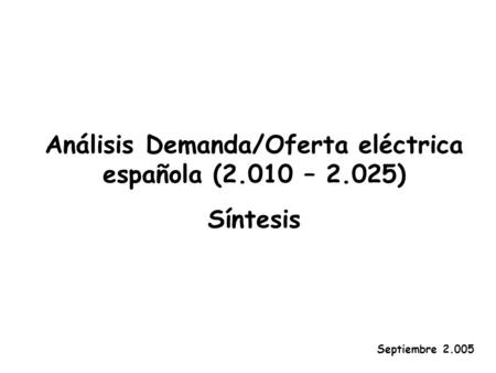 Análisis Demanda/Oferta eléctrica española (2.010 – 2.025) Síntesis Septiembre 2.005.