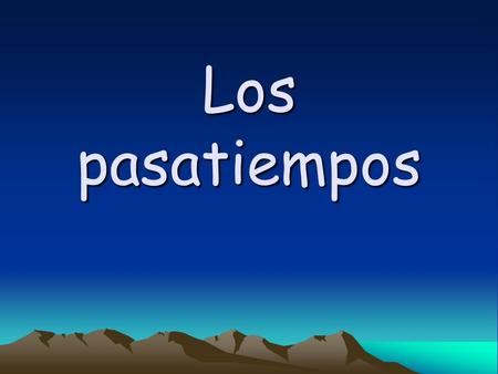 Los pasatiempos.