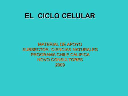 EL CICLO CELULAR MATERIAL DE APOYO SUBSECTOR: CIENCIAS NATURALES