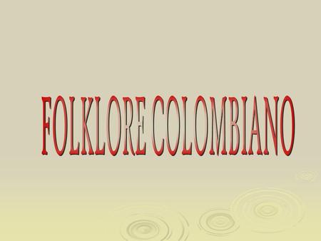 FOLKLORE COLOMBIANO.