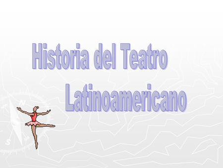 Historia del Teatro Latinoamericano.