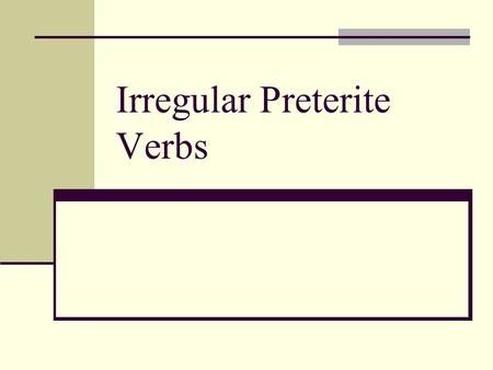Irregular Preterite Verbs. There is a whole set of irregular preterite verbs. These verbs have NO ACCENTS! The endings for irregular preterite verbs are: