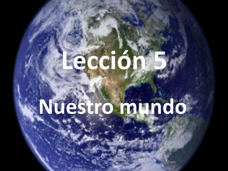 Lección 5 Nuestro mundo.