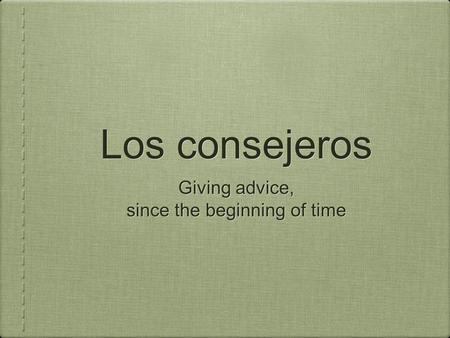 Los consejeros Giving advice, since the beginning of time Giving advice, since the beginning of time.