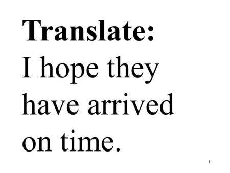 Translate: I hope they have arrived on time..