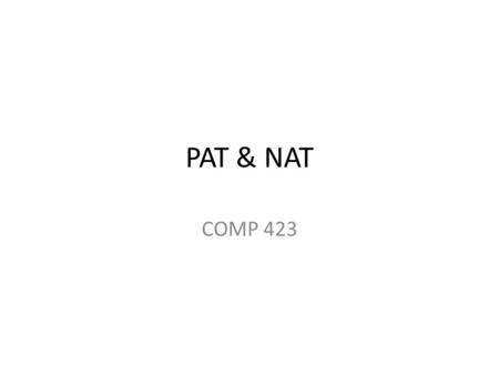 PAT & NAT COMP 423. Network Address Translation/Port Address Translation Métodos de direccionamiento que hacen que las direcciones internas de un network.