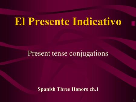 1 Present tense conjugations El Presente Indicativo Spanish Three Honors ch.1.