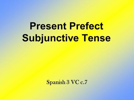 Present Prefect Subjunctive Tense Spanish 3 VC c.7.