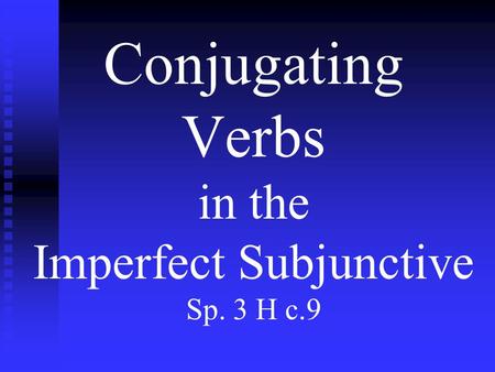 Conjugating Verbs in the Imperfect Subjunctive Sp. 3 H c.9.