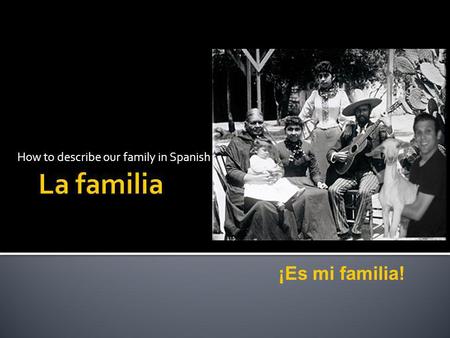 How to describe our family in Spanish ¡Es mi familia!