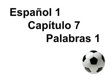 Español 1 Capítulo 7 Palabras 1. el fútbol contra.