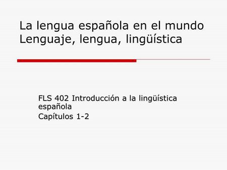 La lengua española en el mundo Lenguaje, lengua, lingüística