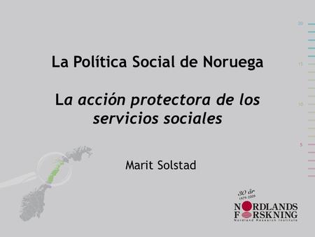 La Política Social de Noruega   La acción protectora de los servicios sociales Marit Solstad.