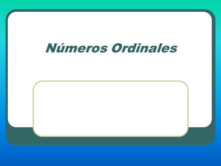 Números Ordinales. What are ordinal numbers? Ordinal numbers specify the order of things in a series. The most frequently used ordinal numbers in Spanish.