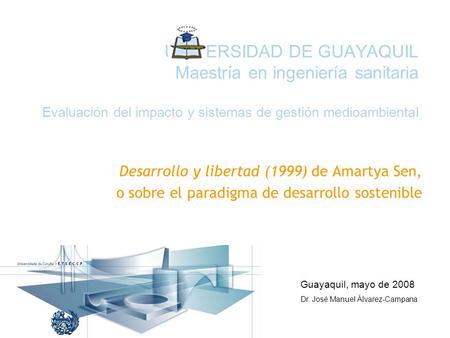 UNIVERSIDAD DE GUAYAQUIL Maestría en ingeniería sanitaria Evaluación del impacto y sistemas de gestión medioambiental Desarrollo y libertad (1999) de.