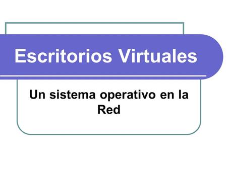 Escritorios Virtuales Un sistema operativo en la Red.