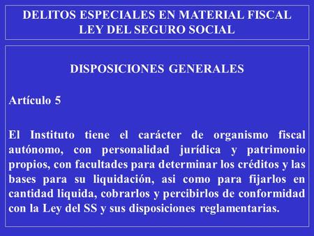 DISPOSICIONES GENERALES Artículo 5 El Instituto tiene el carácter de organismo fiscal autónomo, con personalidad jurídica y patrimonio propios, con facultades.