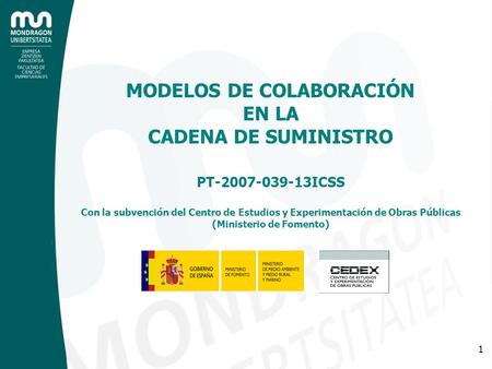 MODELOS DE COLABORACIÓN EN LA CADENA DE SUMINISTRO PT-2007-039-13ICSS Con la subvención del Centro de Estudios y Experimentación de Obras Públicas.