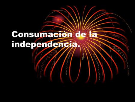 Consumación de la independencia.