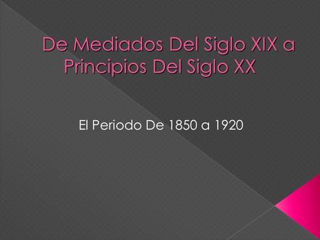 De Mediados Del Siglo XIX a Principios Del Siglo XX
