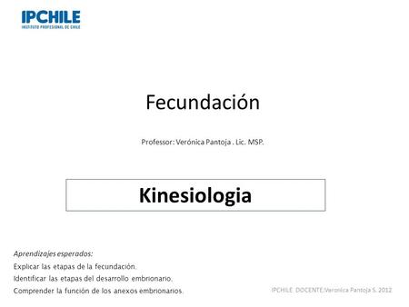 Fecundación Kinesiologia Professor: Verónica Pantoja . Lic. MSP.