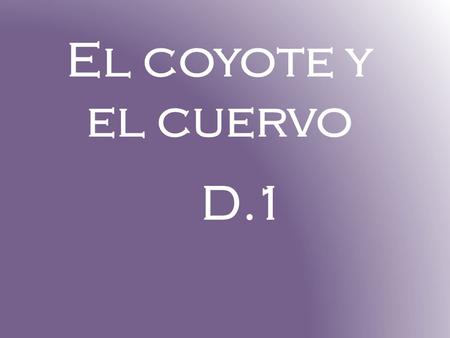 El coyote y el cuervo D.1. D.1 estructuras le gusta he/she LIKES puede he/she can or is able to.