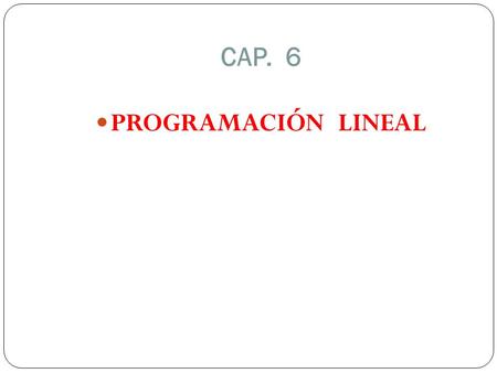 CAP. 6 PROGRAMACIÓN LINEAL.