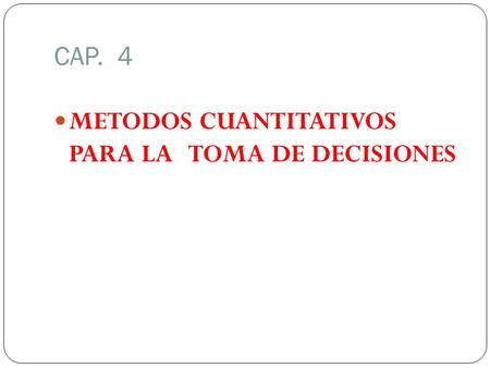 CAP. 4 METODOS CUANTITATIVOS PARA LA TOMA DE DECISIONES.