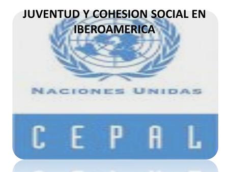 JUVENTUD Y COHESION SOCIAL EN IBEROAMERICA. Iberoamérica vive un momento auspicioso en la ecuación que vincula la juventud con el desarrollo. La juventud.