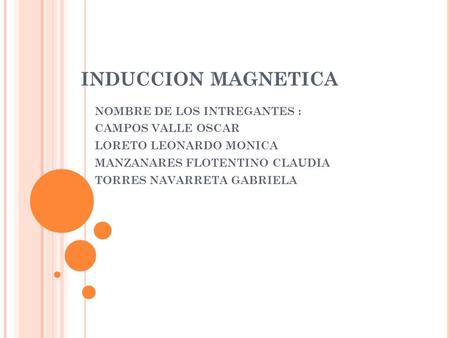 INDUCCION MAGNETICA NOMBRE DE LOS INTREGANTES : CAMPOS VALLE OSCAR