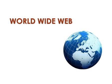 WORLD WIDE WEB. World Wide Web En 1989 Tim Berners-Lee crea la WWW (World Wide Web), desarrollando las especificaciones de tres recursos esenciales: el.