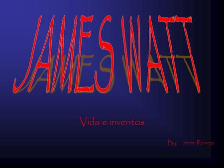 JAMES WATT Vida e inventos By: Irene Reviejo.