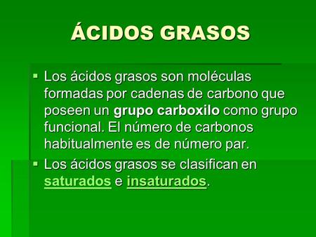 ÁCIDOS GRASOS Los ácidos grasos son moléculas formadas por cadenas de carbono que poseen un grupo carboxilo como grupo funcional. El número de carbonos.