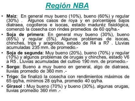 Región NBA Maíz: En general muy bueno (10%), bueno (60%) y regular (30%). Algunos casos de roya y en porcentajes bajos diatraea, cogolleros e isocas, estado.