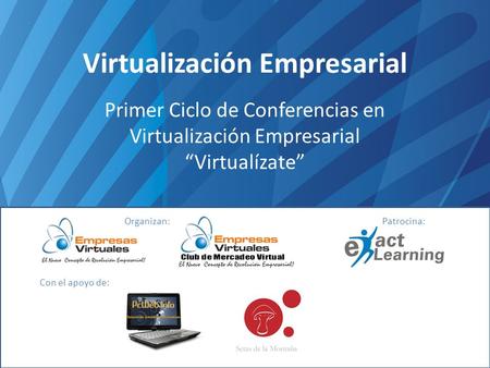 Virtualización Empresarial Primer Ciclo de Conferencias en Virtualización Empresarial Virtualízate Organizan:Patrocina: Con el apoyo de: