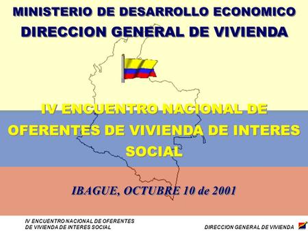 DIRECCION GENERAL DE VIVIENDA IV ENCUENTRO NACIONAL DE OFERENTES DE VIVIENDA DE INTERES SOCIAL MINISTERIO DE DESARROLLO ECONOMICO DIRECCION GENERAL DE.