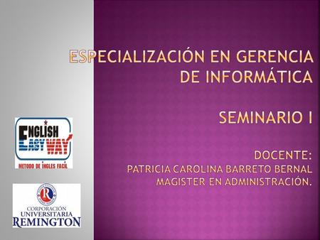 Especialización en Gerencia de Informática SEMINARIO I Docente: Patricia Carolina Barreto Bernal Magister en administración.