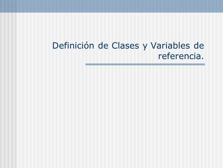 Definición de Clases y Variables de referencia.