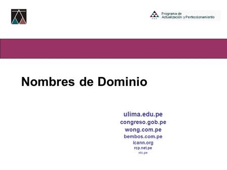 Bloque III-Ambiente Virtual Nombres de Dominio ulima.edu.pe congreso.gob.pe wong.com.pe bembos.com.pe icann.org rcp.net.pe nic.pe.