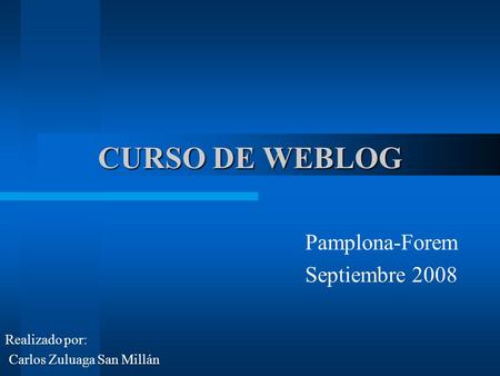 CURSO DE WEBLOG Pamplona-Forem Septiembre 2008 Realizado por: Carlos Zuluaga San Millán.